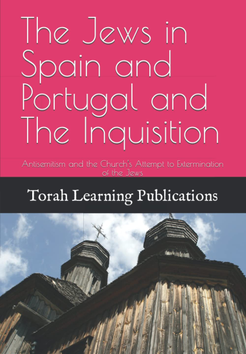 The Jews in Spain and Portugal and The Inquisition: Antisemitism and the Church's Attempt of Extermination of the Jews