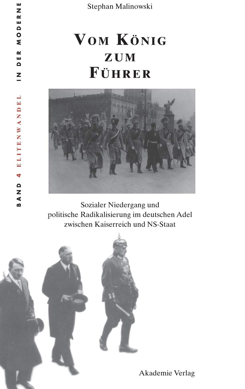 Vom König zum Führer: Sozialer Niedergang und politische Radikalisierung im deutschen Adel zwischen Kaiserreich und NS-Staat (Elitenwandel in der Moderne / Elites and Modernity, 4) (German Edition)