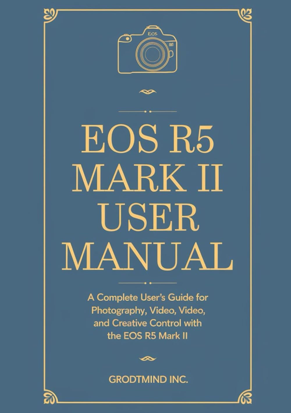 EOS R5 Mark II USER MANUAL: A Complete User’s Guide for Photography, Video, and Creative Control with the EOS R5 Mark II