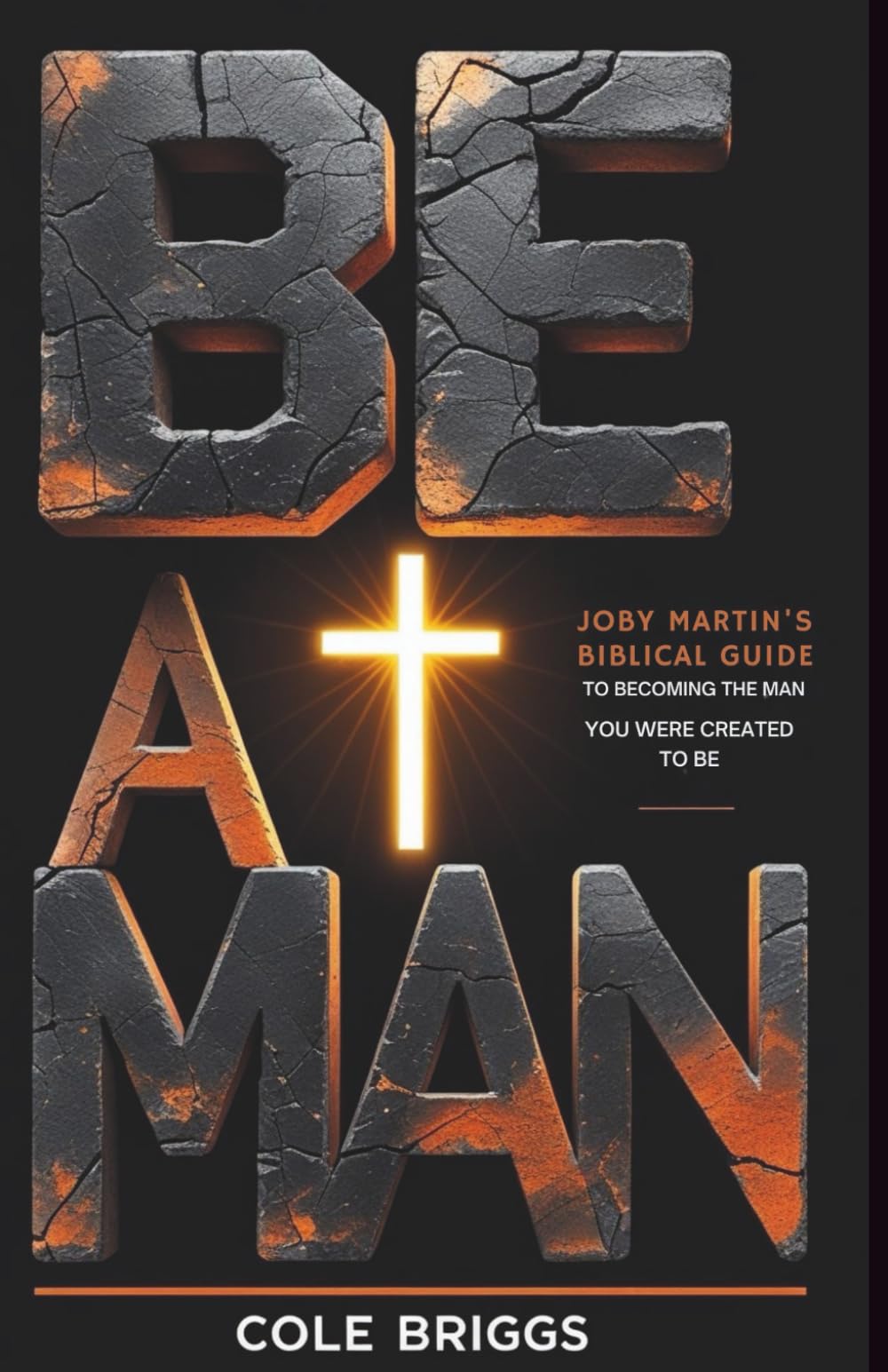 Be A Man: Joby Martin's Biblical Guide to Becoming the Man You Were Created to Be
