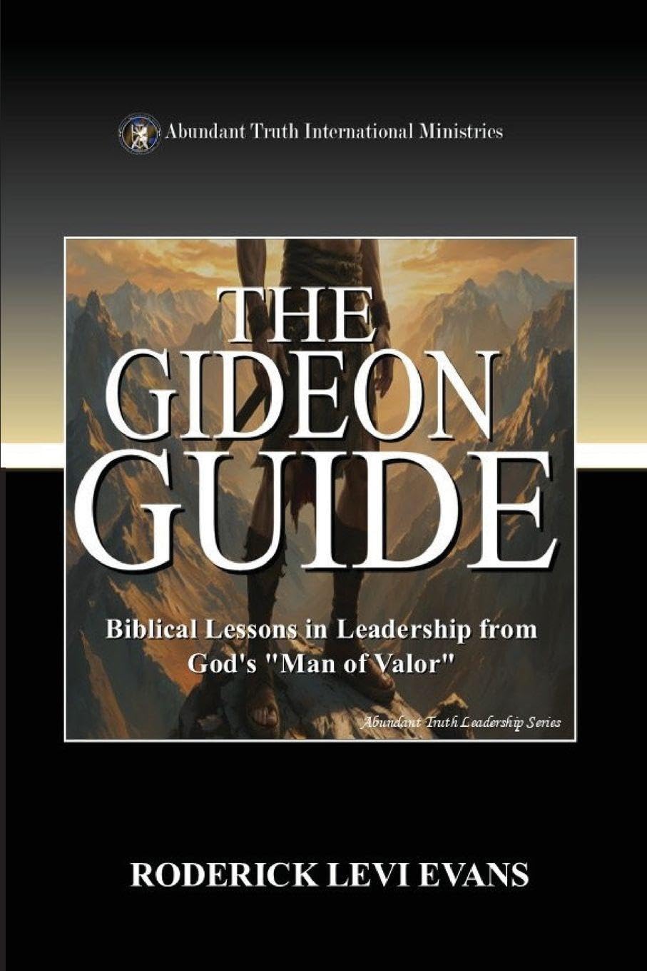 The Gideon Guide: Biblical Lessons in Leadership from God's "Man of Valor": 8 (Abundant Truth Leadership)