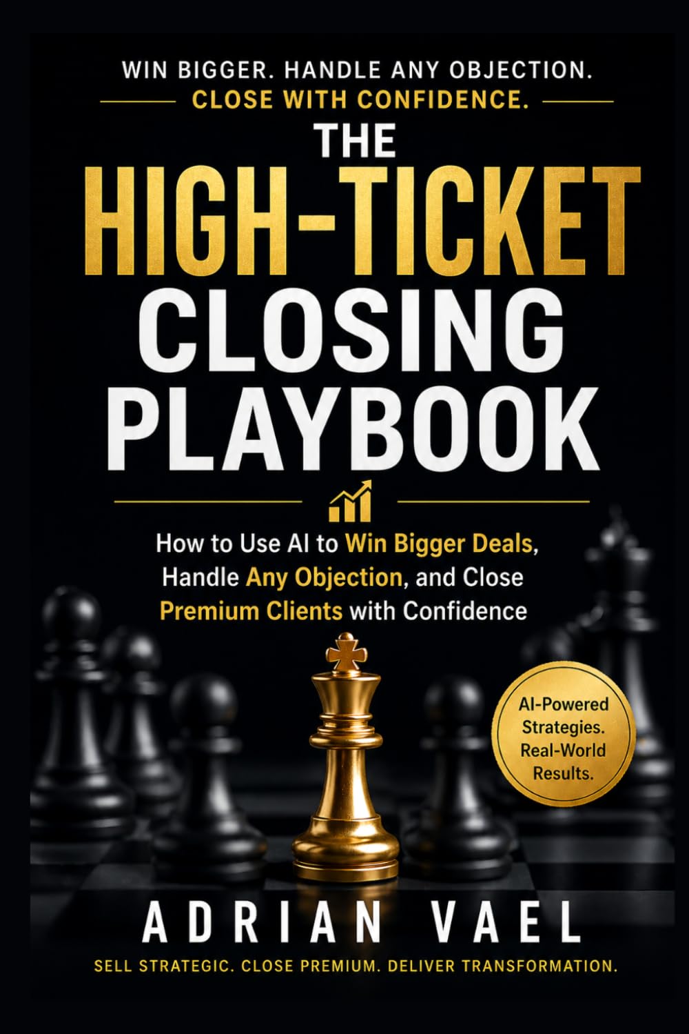 The High-Ticket Closing Playbook: An AI-Powered Sales Playbook for Winning Bigger Deals, Handling Objections, and Closing Premium Clients (The AI Toolkit Professional Series)