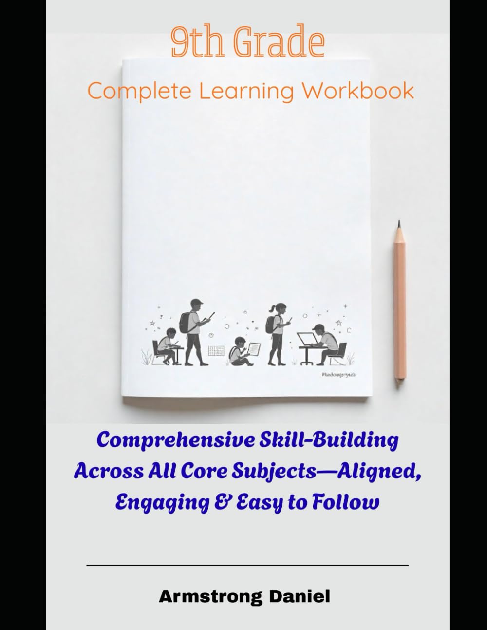 9th Grade Complete Learning Workbook: Comprehensive Skill-Building Across All Core Subjects—Aligned, Engaging & Easy to Follow