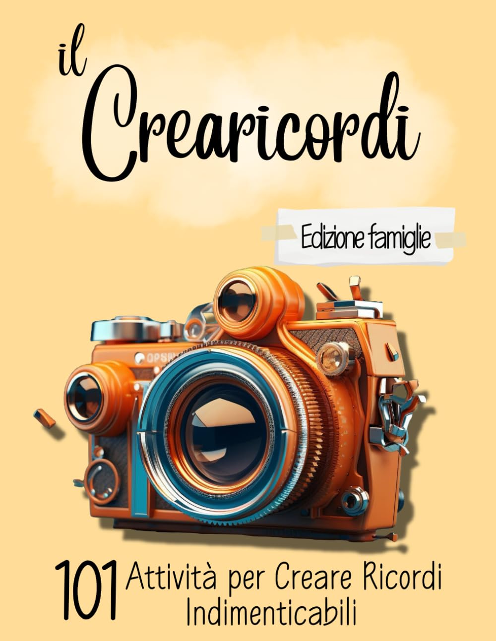 Il crearicordi-Edizione famiglie: 101 attività per creare ricordi indimenticabili