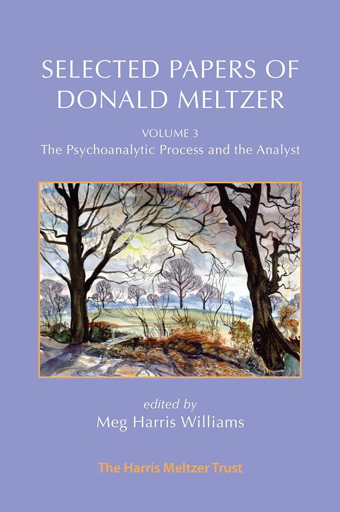 Selected Papers of Donald Meltzer - Volume 3 : The Psychoanalytic Process and the Analyst
