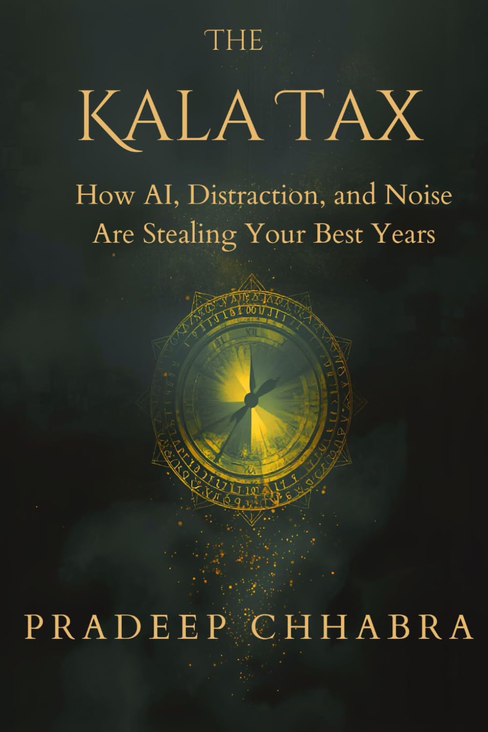 THE KALA TAX: How AI,Distractions and Noise Are Stealing Your Best Years