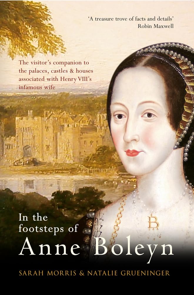 In the Footsteps of Anne Boleyn by Natalie Grueninger, Sarah Morris...