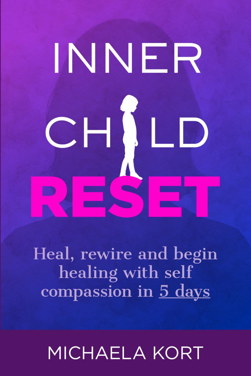 Inner Child Reset: Heal, Rewire & Begin Thriving with Self-Compassion in 5 Days (Inner Child Work)