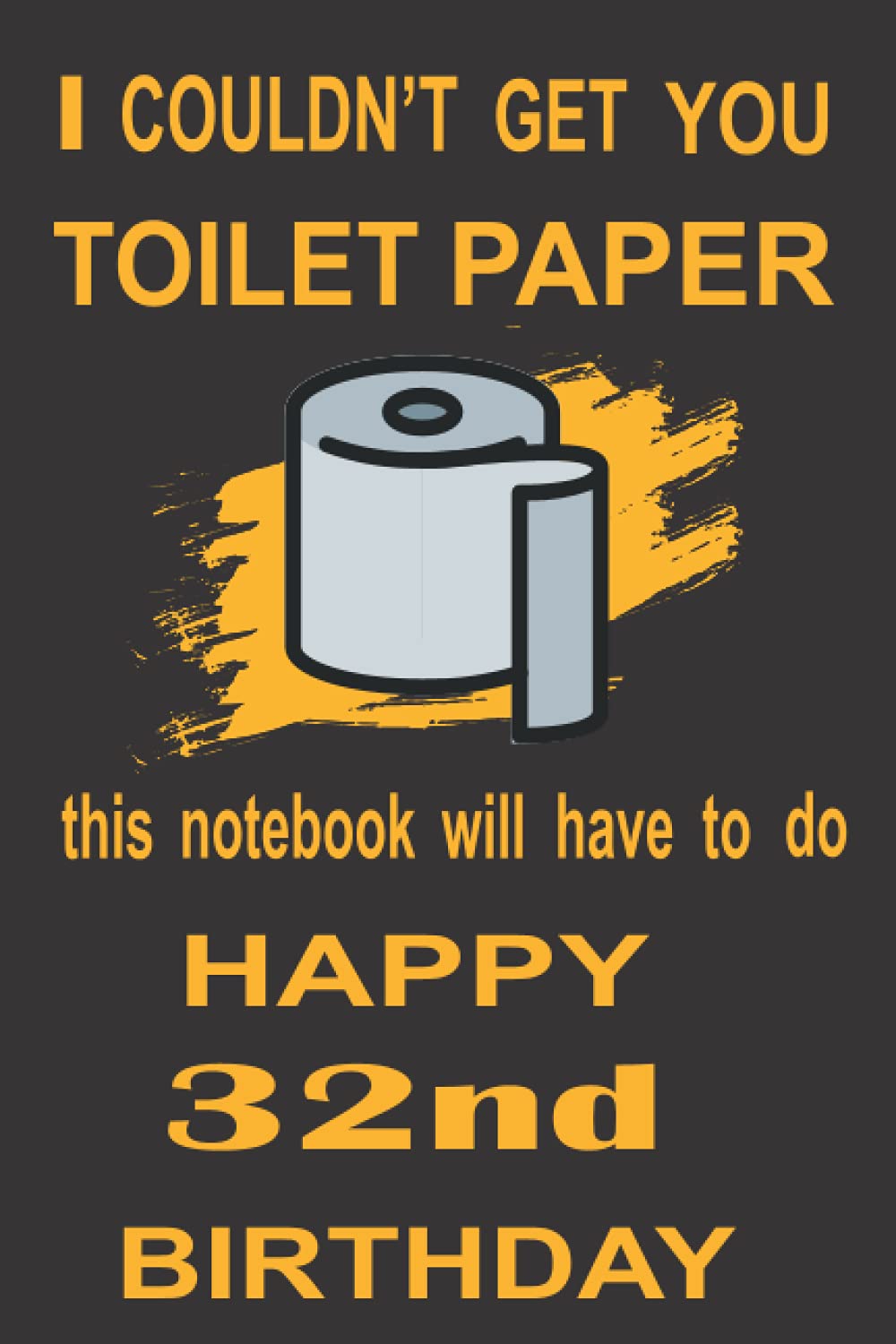 i couldn't get you toilet paper Happy 32nd Birthday: Happy 32nd Birthday Notebook ,Journal gift , Funny Card Alternative, funny Gift Ideas for Boys, ... 32nd Birthday In A Fun Way With This Notebook