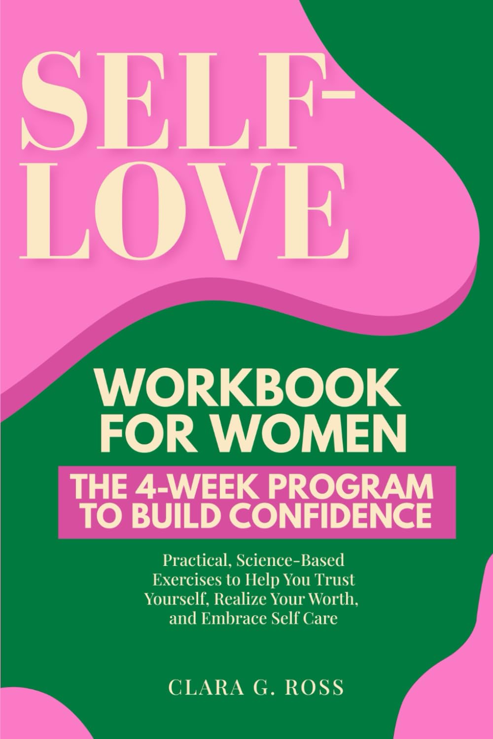 Self-Love Workbook for Women The 4-Week Program to Build Confidence: Practical, Science-Based Exercises to Help You Trust Yourself, Realize Your Worth, and Embrace Self Care