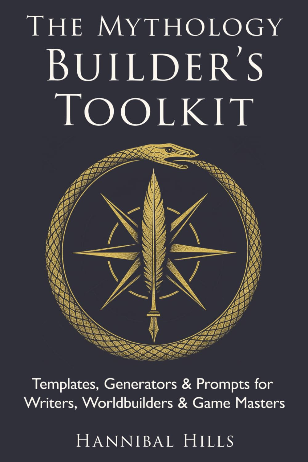 The Mythology Builder’s Toolkit: Templates, Generators, & Prompts for Writers, Worldbuilders, & Game Masters
