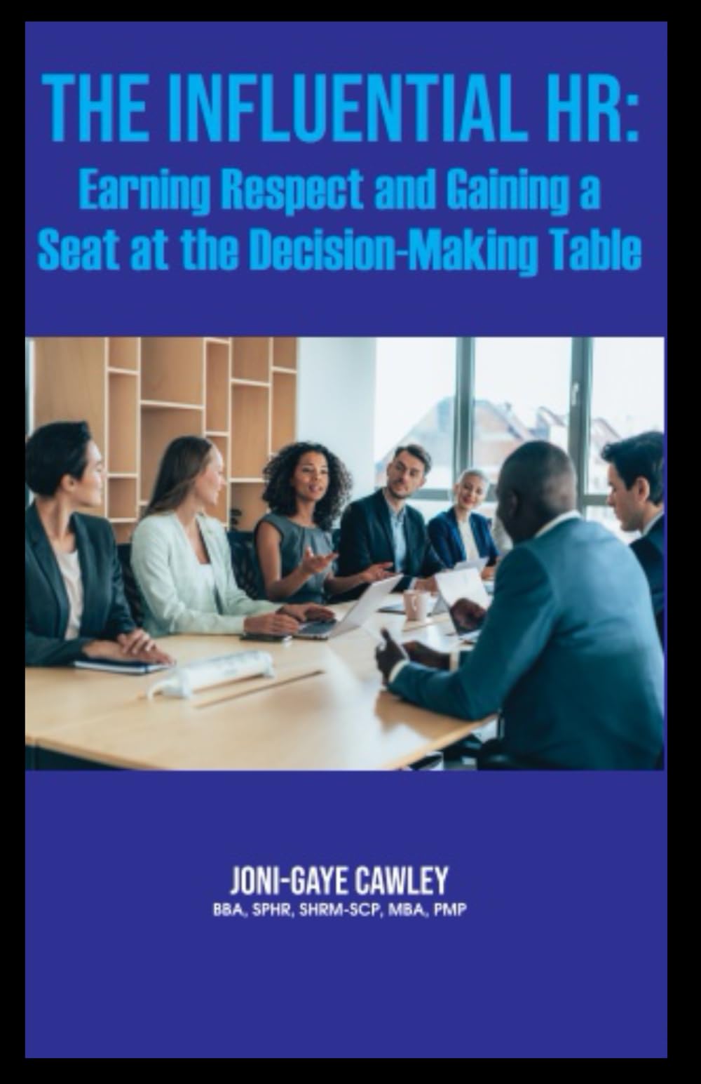 The Influential HR:: Earning Respect and Gaining a Seat at the Decision- Making Table