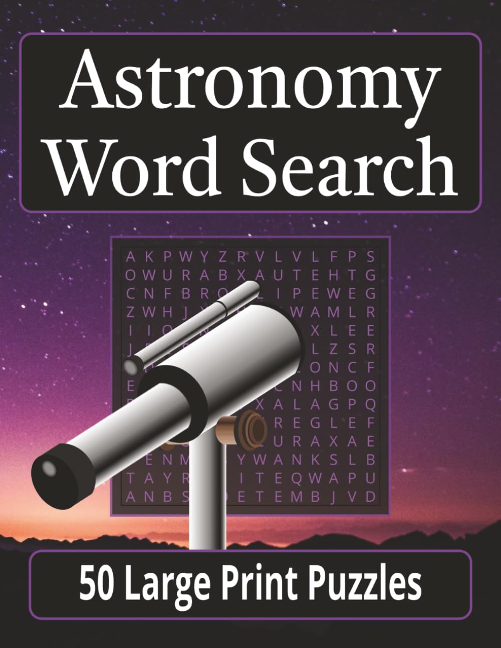 Astronomy Word Search Puzzle Book: Large Print Word Searches for Astronomers, Stargazers, Planet Hunters and More – 50 Puzzles for Relaxation, Trips, and Leisure Time – 8.5x11 inches, 100 pages