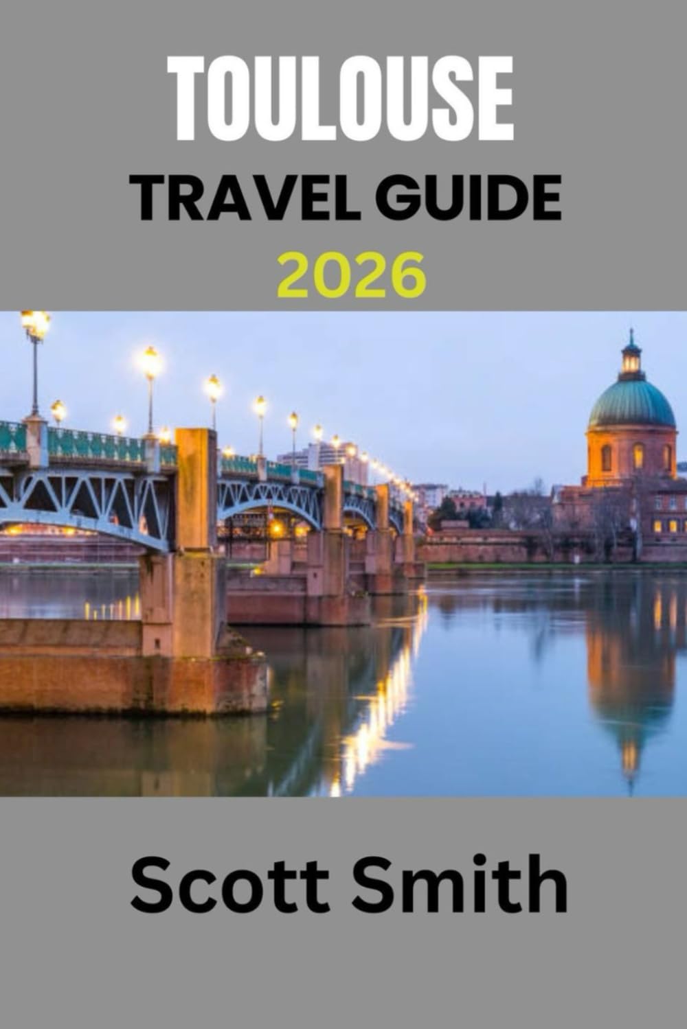 TOULOUSE TRAVEL GUIDE 2026: UPDATED AND ESSENTIAL TRAVEL MANUAL