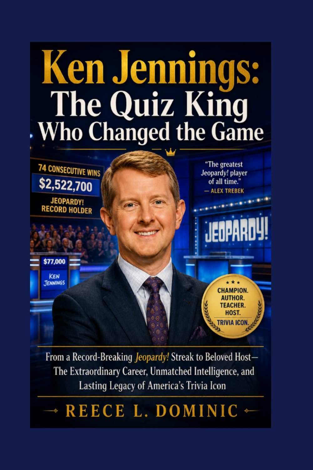 Title; Ken Jennings: The Quiz King Who Changed the Game: From a Record-Breaking Jeopardy! Streak to Beloved Host—The Extraordinary Career, Unmatched Intelligence, and Lasting Legacy of Ameri