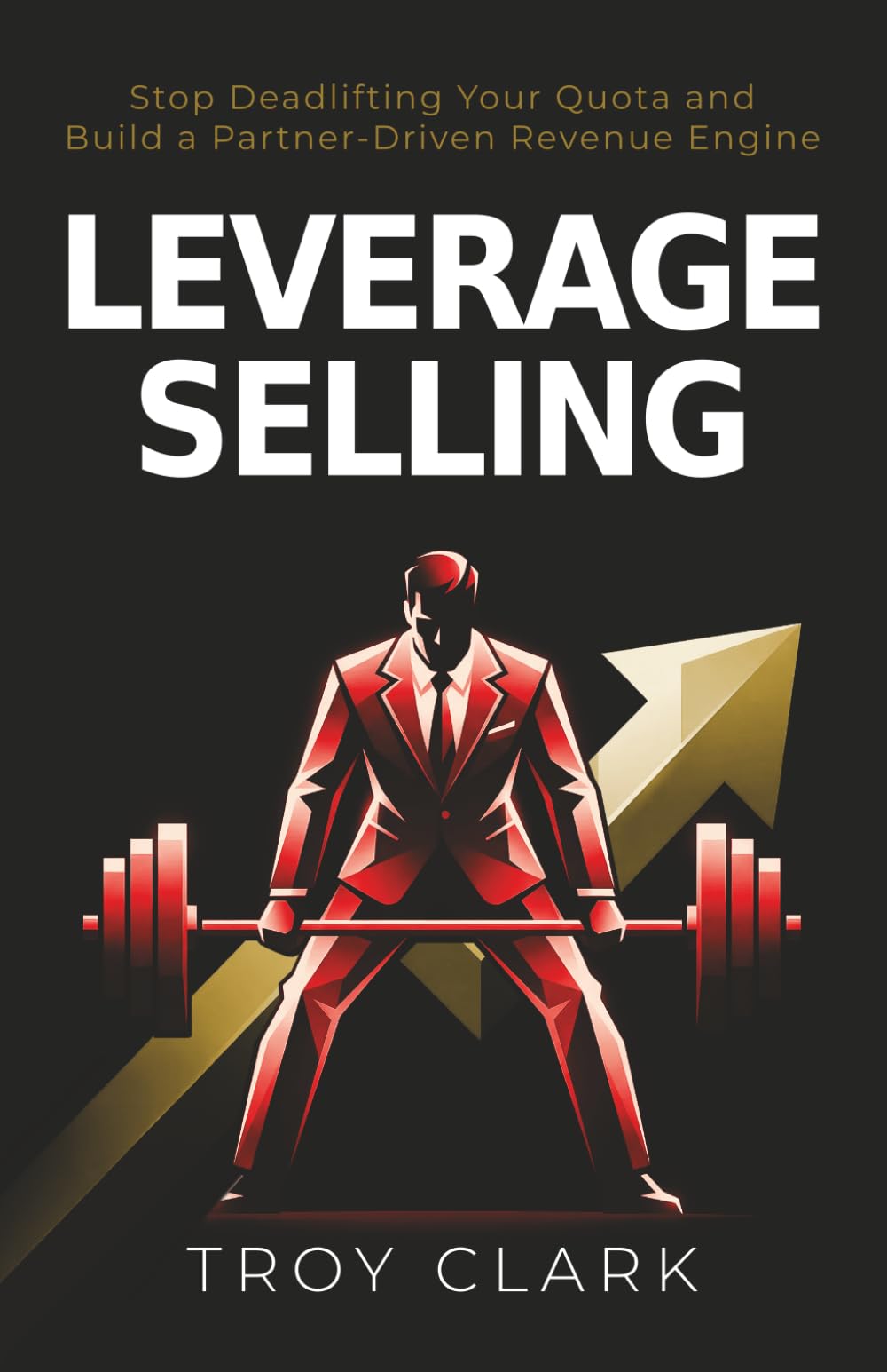 Leverage Selling: Stop Deadlifting Your Quota and Build a Partner-Driven Revenue Engine