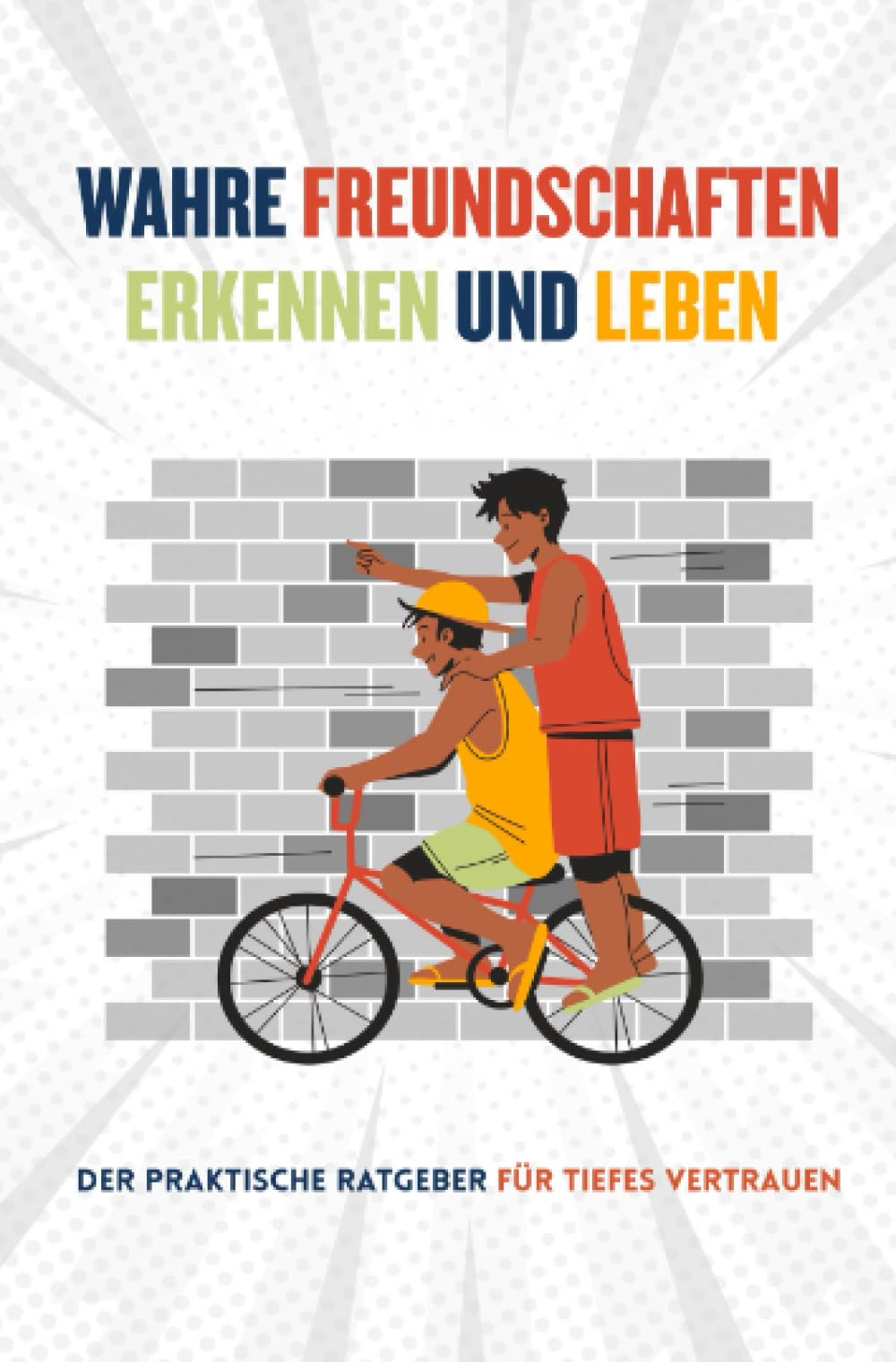 Wahre Freundschaften Erkennen & Leben: Der praktische Ratgeber für echte Freundschaften, tiefes Vertrauen und erfüllte Beziehungen