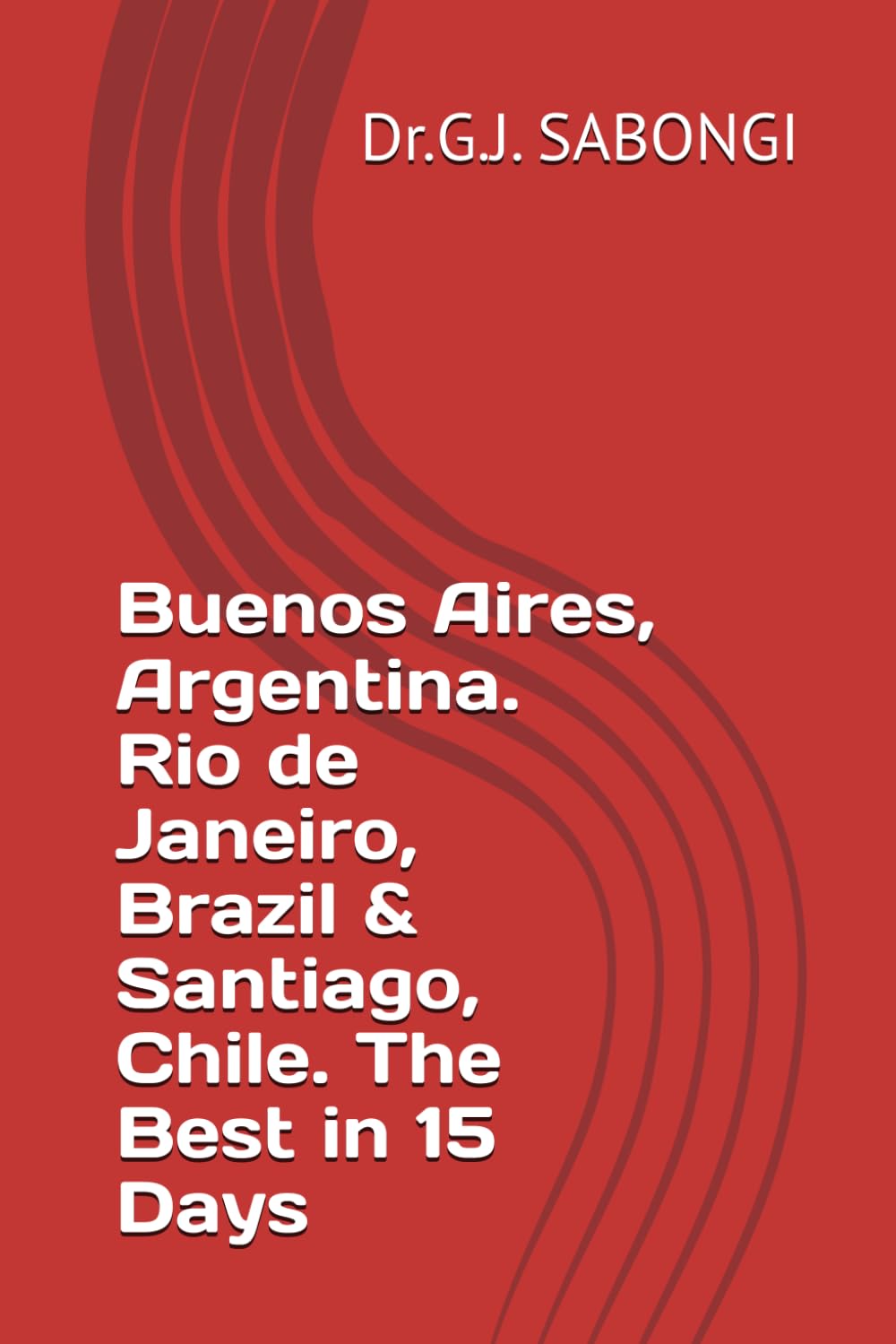Buenos Aires, Argentina. Rio de Janeiro, Brazil & Santiago, Chile. The Best in 15 Days