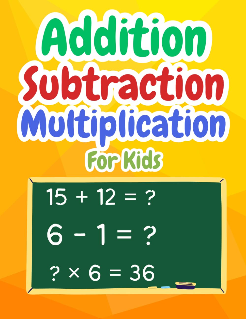 Addition Subtraction Multiplication Math Workbook For Kids: Math Practice Workbook For Kids, Fun & Engaging Math Problems for Kindergarten and 1st Grade Ages 4-8 (Cool and Fun Math)