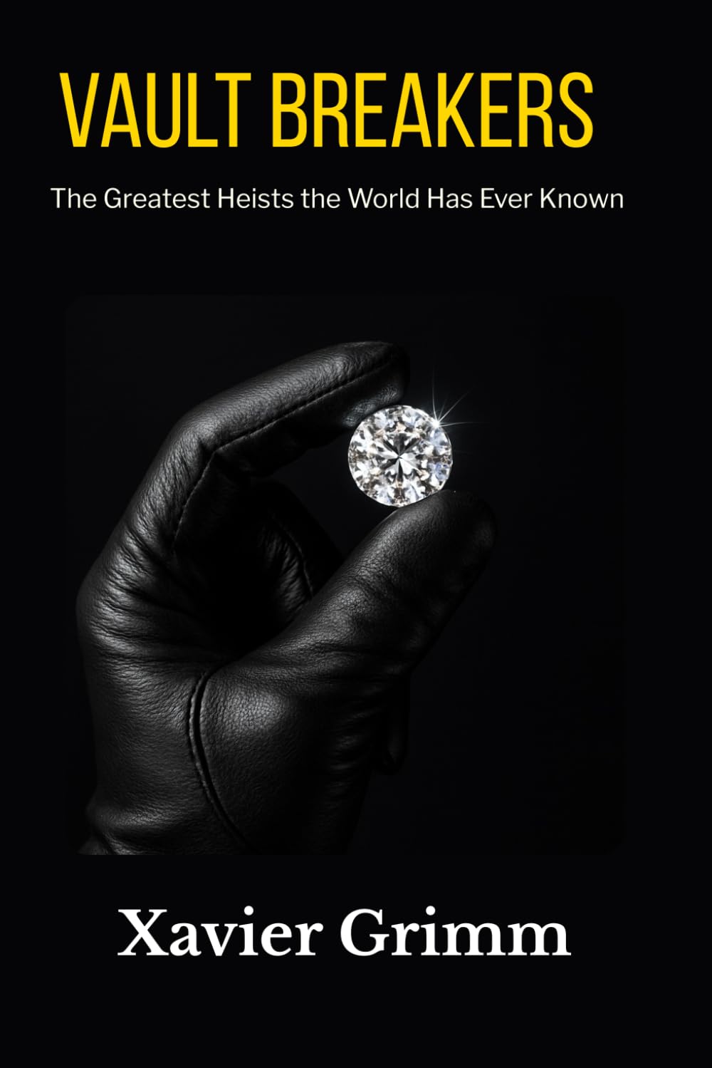 Vault breakers The Greatest Heists the World Has Ever Known: Fifty real-life tales of genius, greed, and grit—from royal jewels to rogue insiders, ... shook history to its core. (True Money Heist)