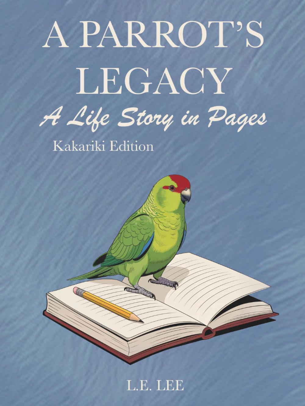 A Parrot's Legacy: A Life Story in Pages - Kakariki Edition: A lifetime record book and parrot care journal for Kakariki owners to track health, ... personality, memories, and cherished moments.
