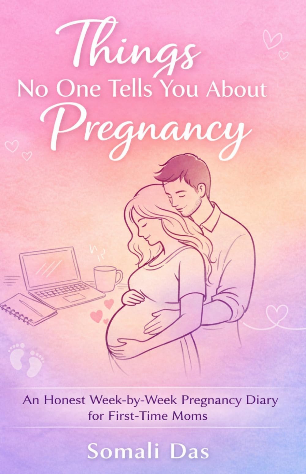Things No One Tells You About Pregnancy: An Honest Week-by-Week Pregnancy Diary for First-Time Moms