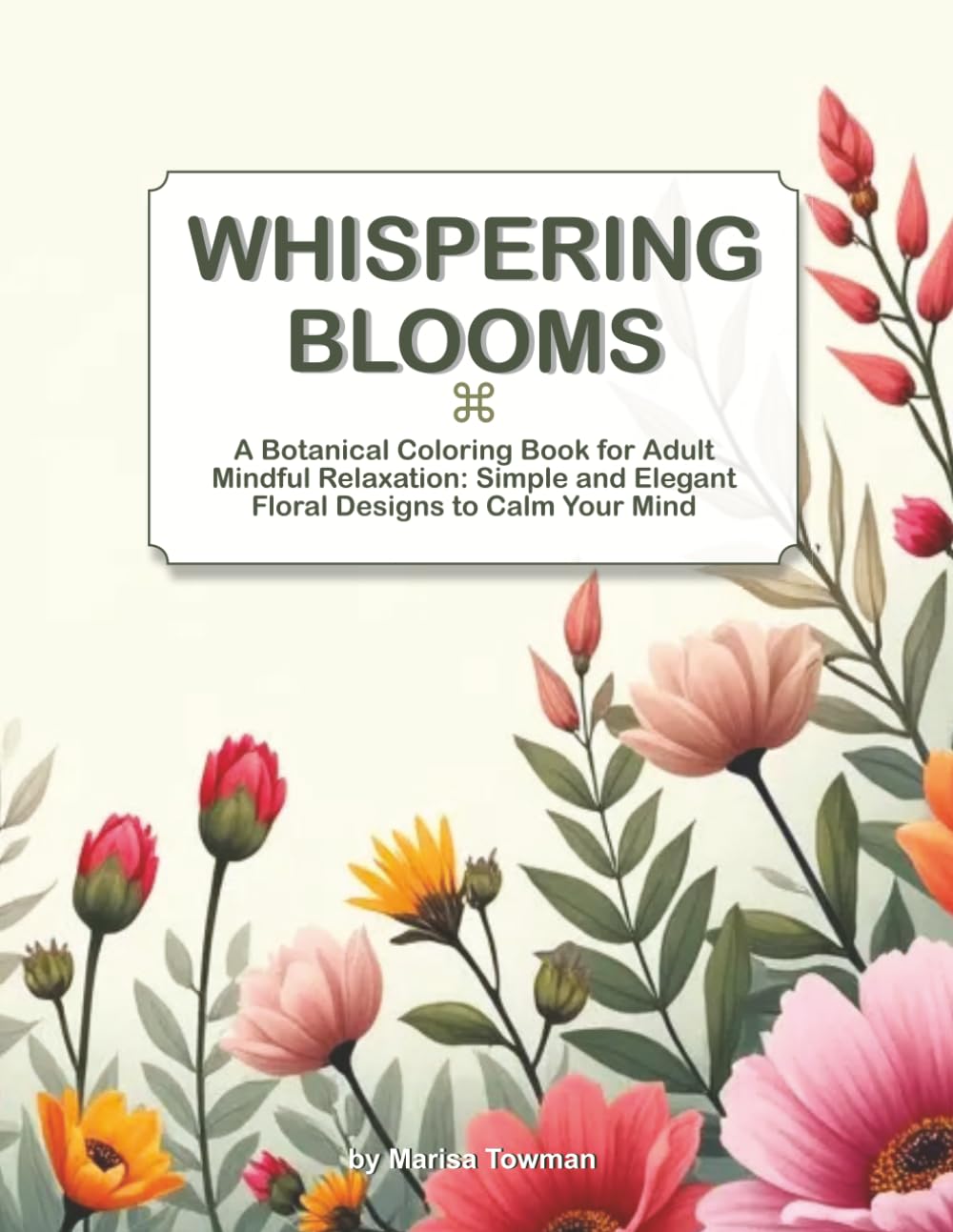 Whispering Blooms: A Botanical Coloring Book for Adult Mindful Relaxation: Simple and Elegant Floral Designs to Calm Your Mind