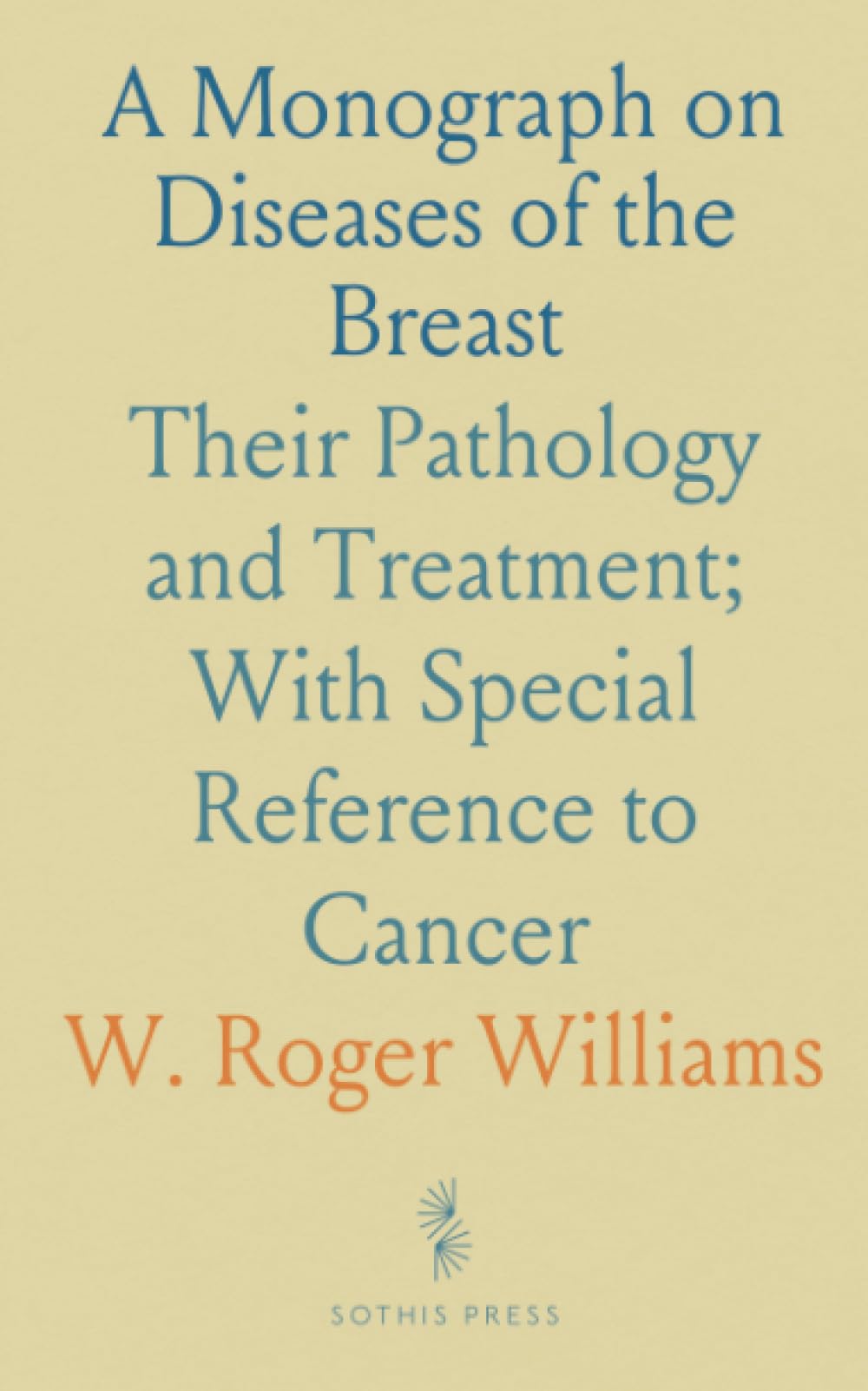 A Monograph on Diseases of the Breast: Their Pathology and Treatment; With Special Reference to Cancer