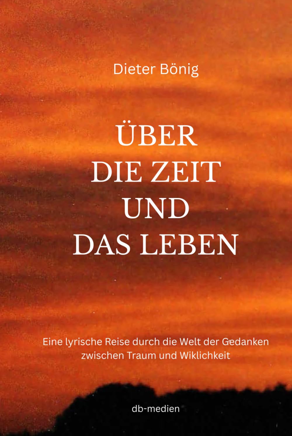 ÜBER DIE ZEIT UND DAS LEBEN: Eine lyrische Reise durch die Welt der Gedanken zwischen Traum und Wirklichkeit