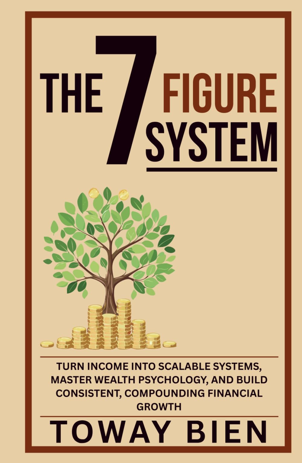 The Seven Figure System: Turn income into scalable systems, master wealth psychology, and build consistent, compounding financial growth