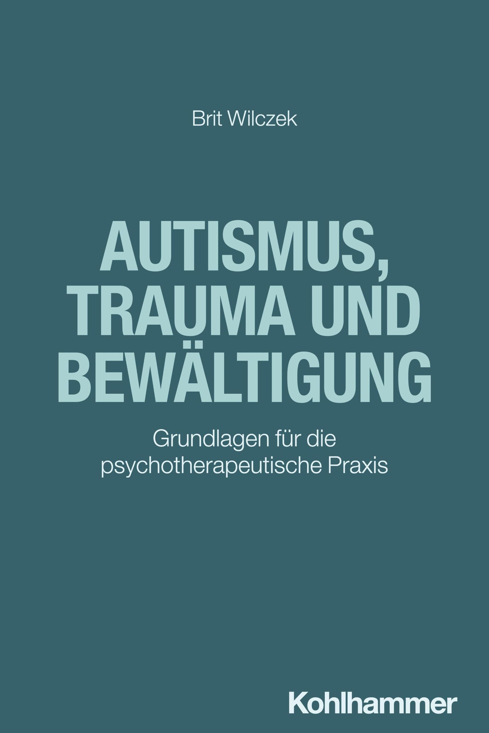 Autismus, Trauma Und Bewaltigung: Grundlagen Fu, Wilczek, Wilczek,*.