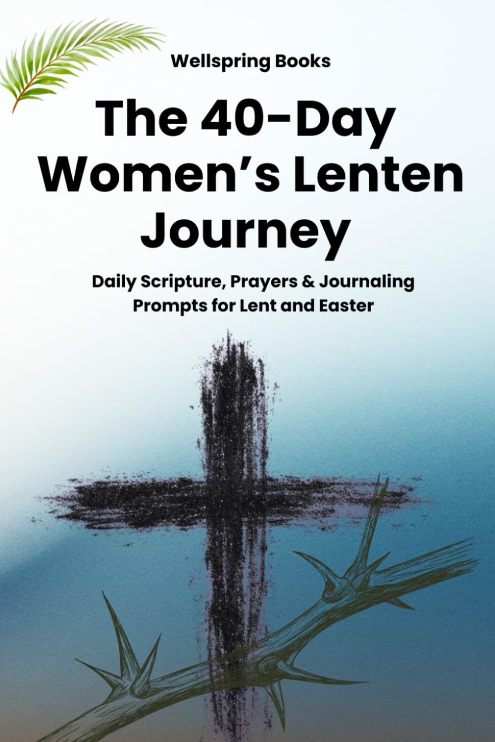 The 40 Day Women’s Lenten Journey 2026: Daily Scripture, Prayers, Journaling Prompts, and Simple Practices for Peace and Spiritual Renewal to Prepare Your Heart for Easter