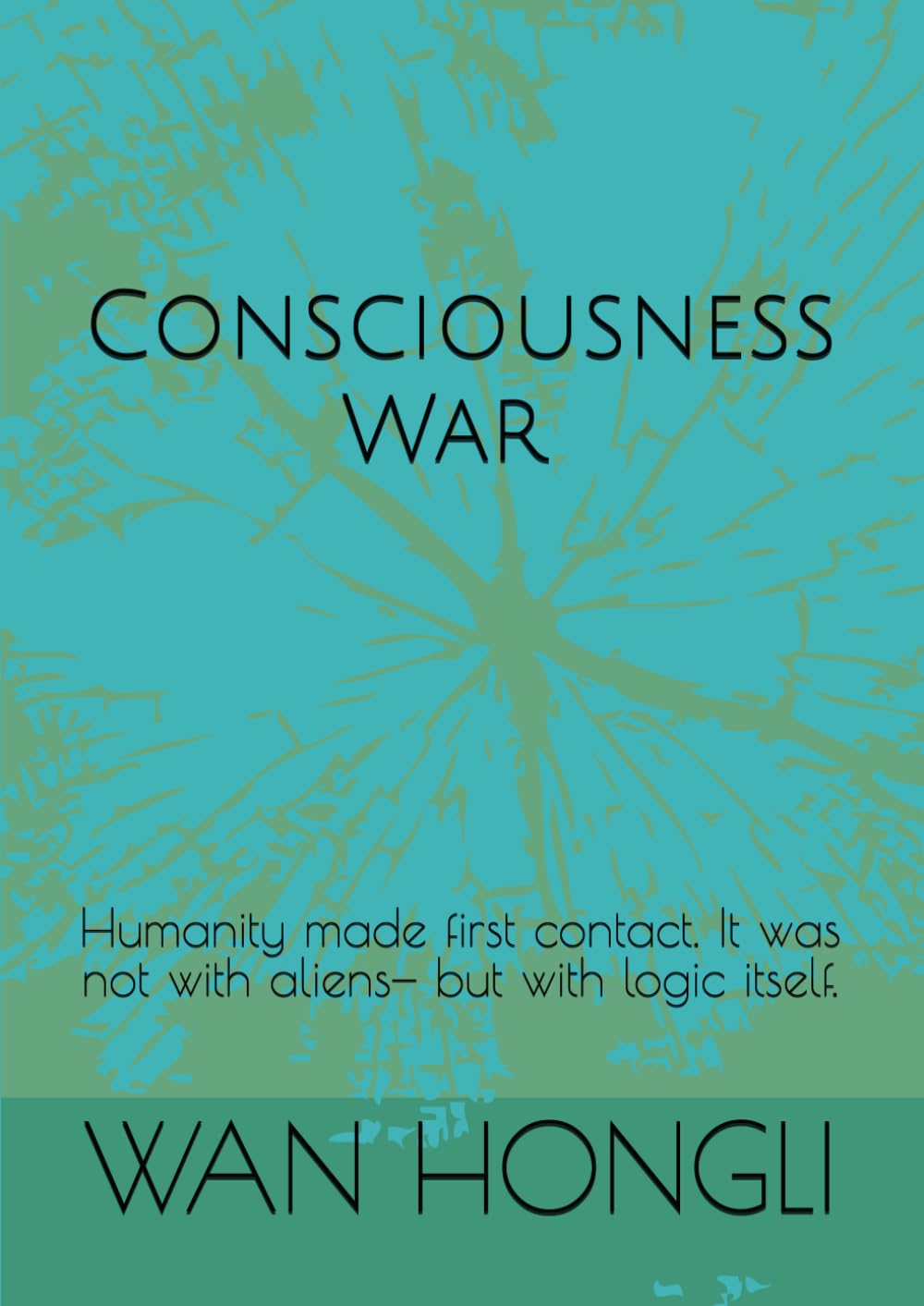 Consciousness War The Battle for Human Minds in a Living Universe: Humanity made first contact. It was not with aliens— but with logic itself. (The univeres of consiousness)
