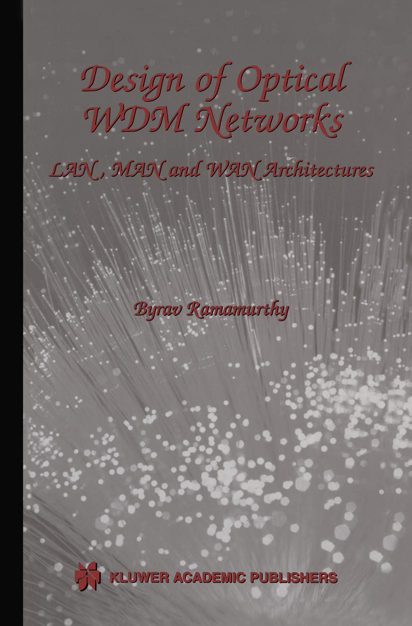 Design of Optical WDM Networks: LAN, MAN and WAN Architectures (The Springer International Series in Engineering and Computer Science, 603)