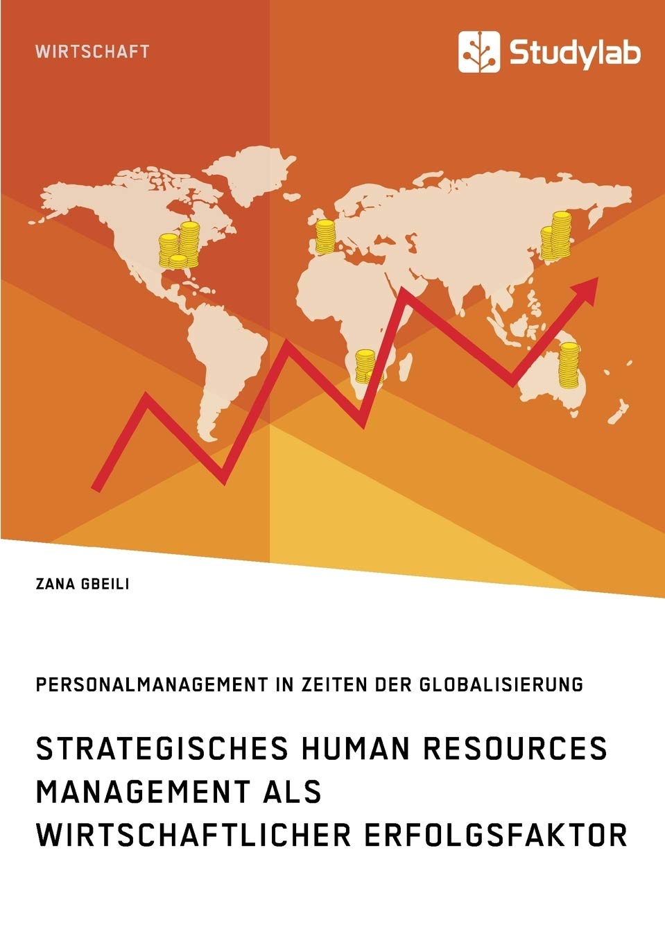 Strategisches Human Resources Management als wirtschaftlicher Erfolgsfaktor. Personalmanagement in Zeiten der Globalisierung (German Edition)