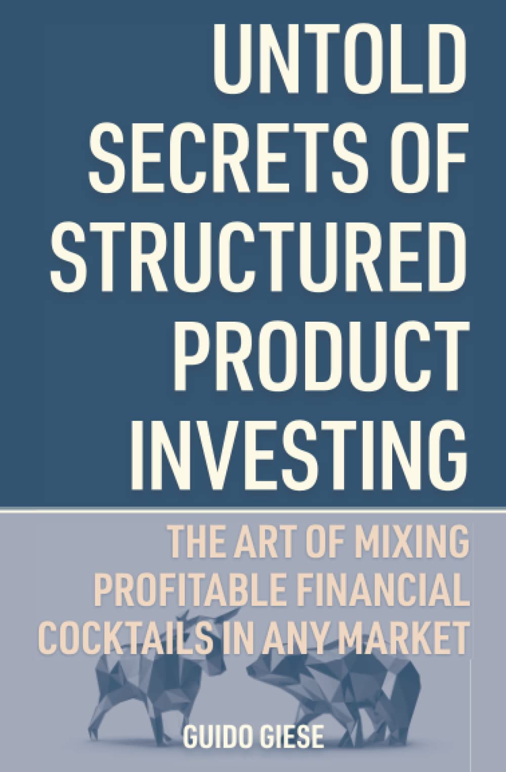 Untold Secrets of Structured Product Investing: The Art of Mixing Profitable Financial Cocktails in Any Market