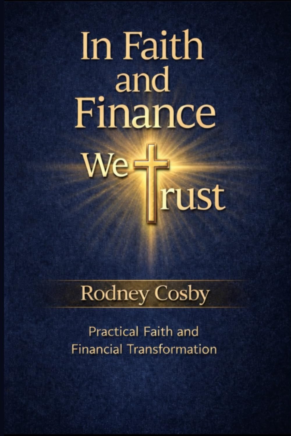 In Faith and Finance we Trust: Practical Faith and Financial Transformation (In Faith and Finance We Trust - Study Guide and Workbook)