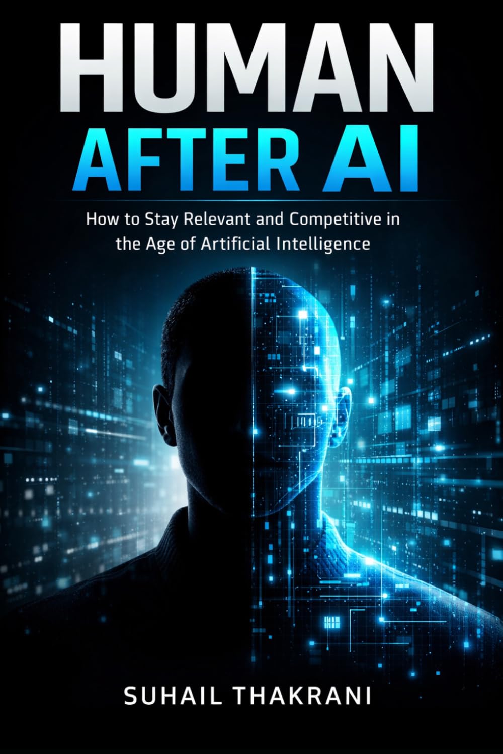 Human after AI: How to Stay Relevant, Employable, and Powerful in the Age of Intelligent Machines