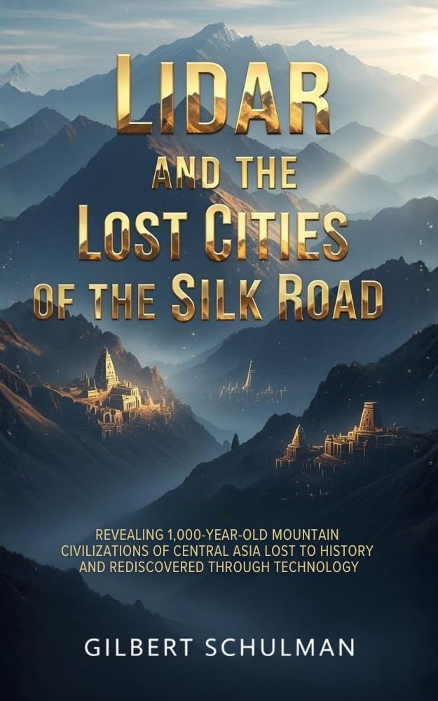 Lidar And The Lost Cities Of The Silk Road: Revealing 1,000-Year-Old Mountain Civilizations of Central Asia Lost to History and Rediscovered Through Technology