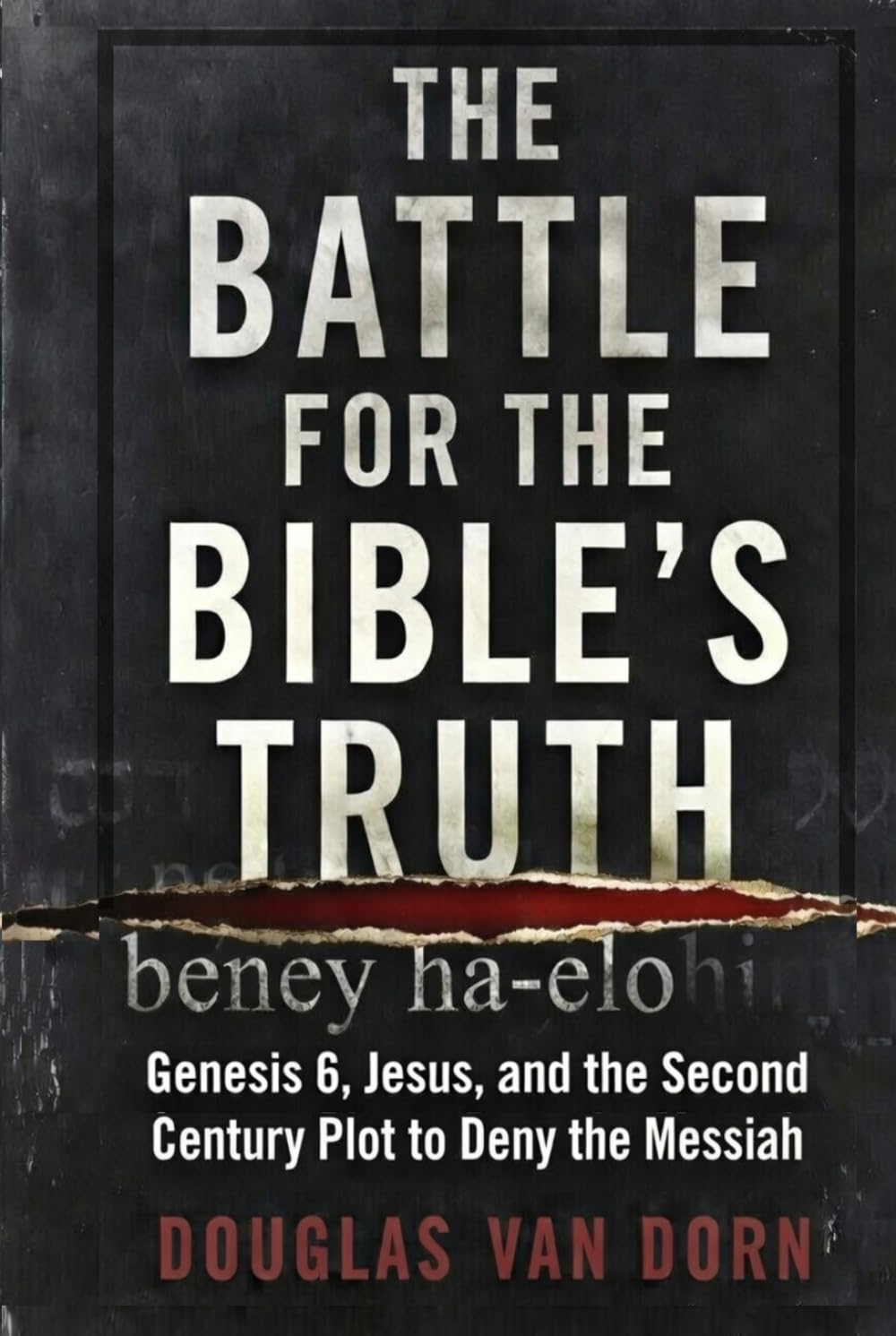 The Battle for the Bible's Truth: Genesis 6, Jesus, and the Second Century Plot to Deny the Messiah