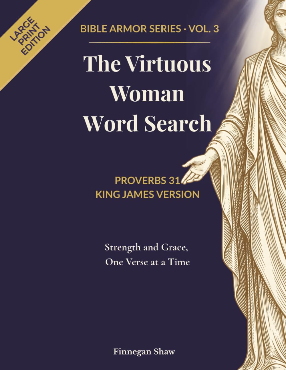 The Virtuous Woman Word Search: 60 Large Print Devotional Puzzles on Proverbs 31 with KJV Scripture, Reflections & Scripture Promises for Christian Women (Bible Armor Series Book 3)