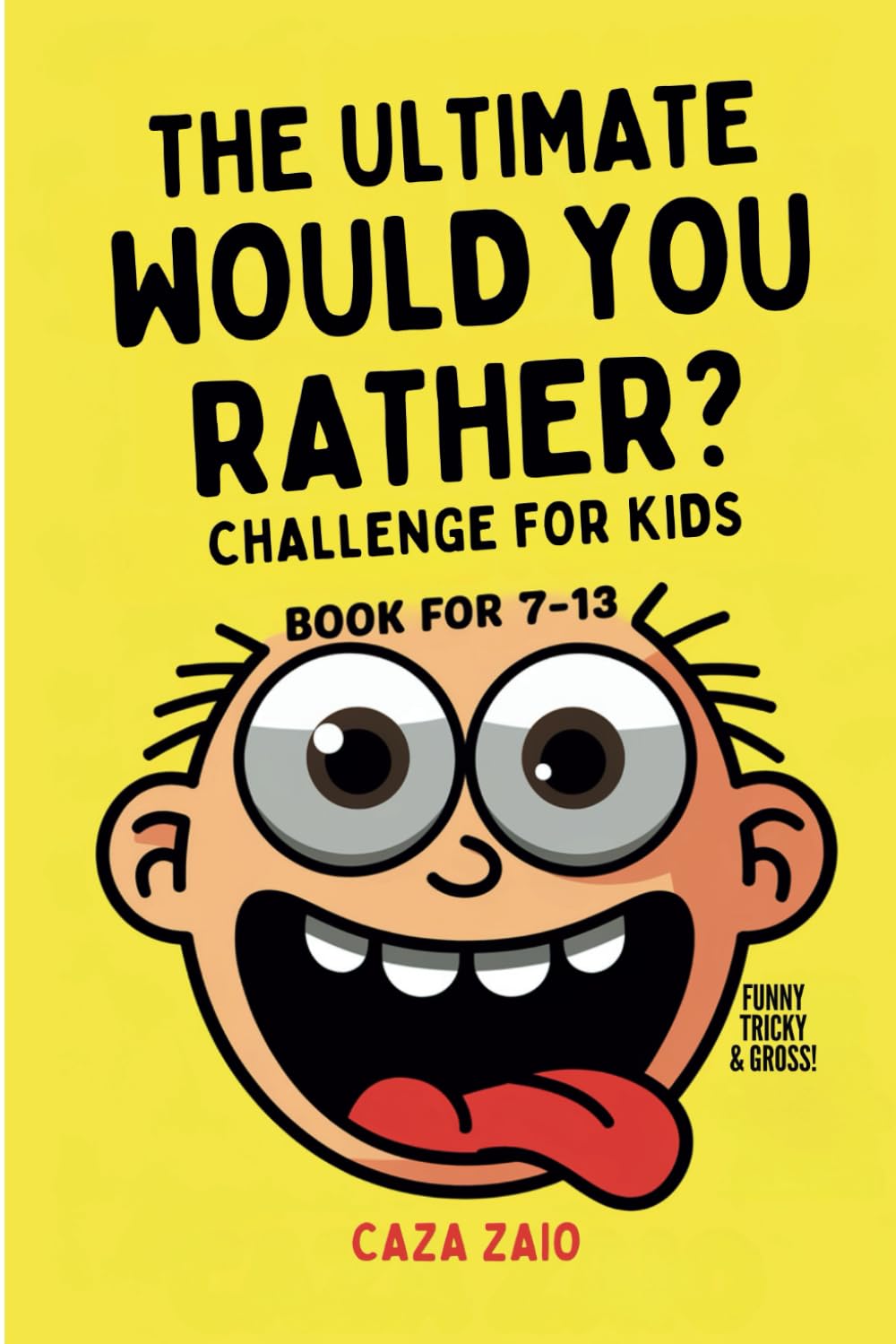 The Ultimate Would You Rather? Challenge for Kids: Over 500 Wacky, Funny & Thought-Provoking Questions for Kids & Families!