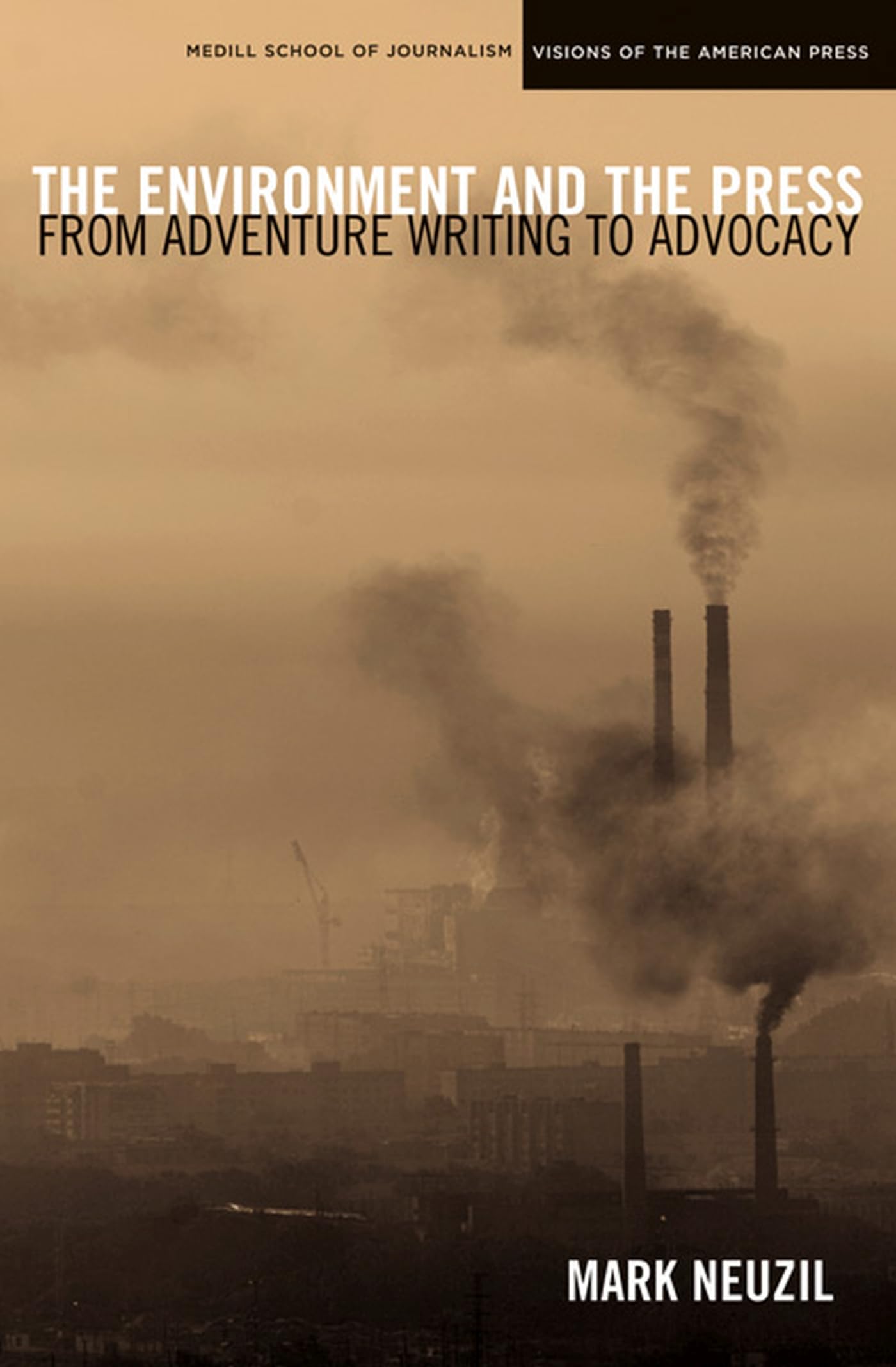 The Environment and the Press: From Adventure Writing to Advocacy (Medill Visions Of The American Press)
