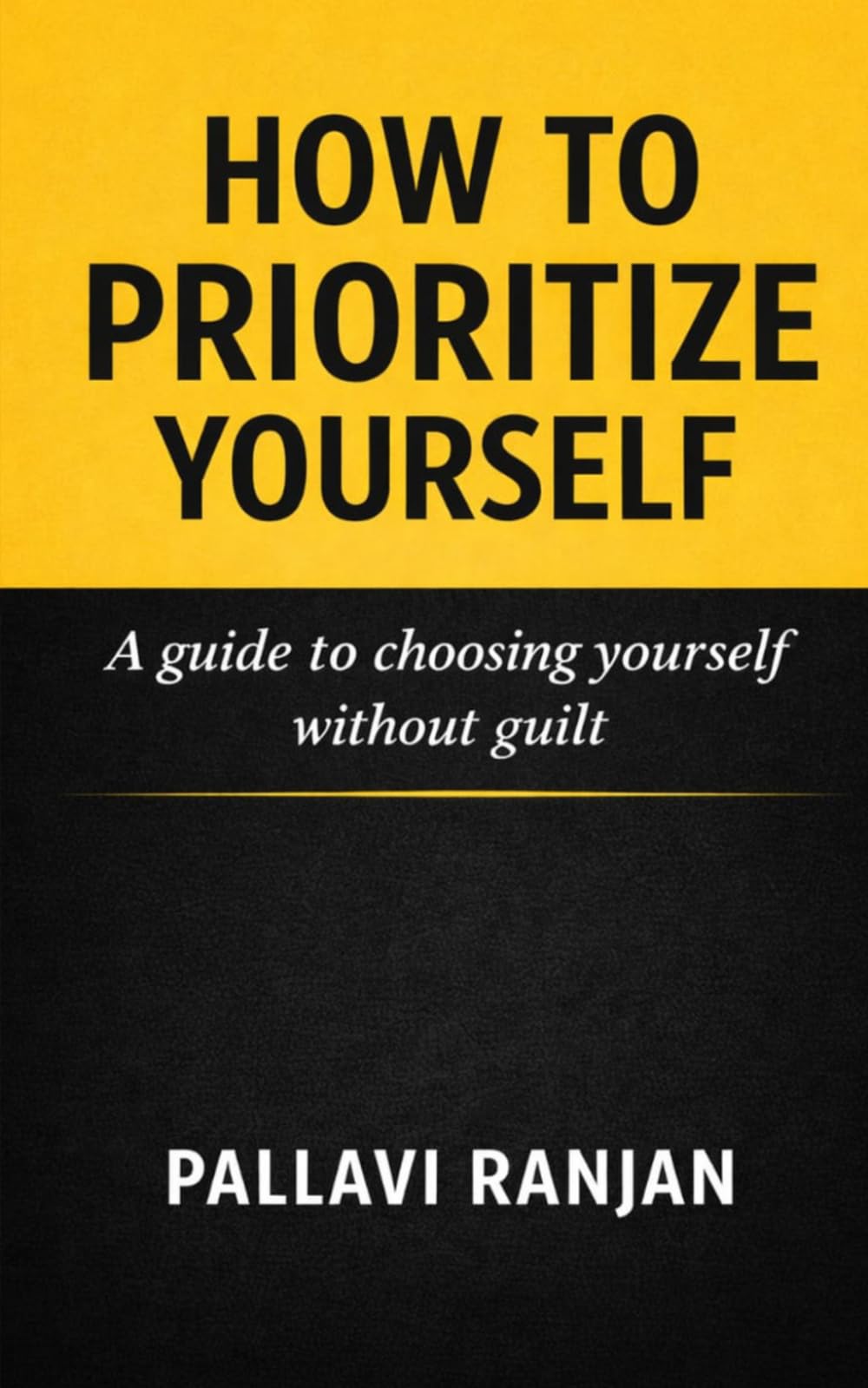HOW TO PRIORITIZE YOURSELF: A guide to choosing yourself without guilt