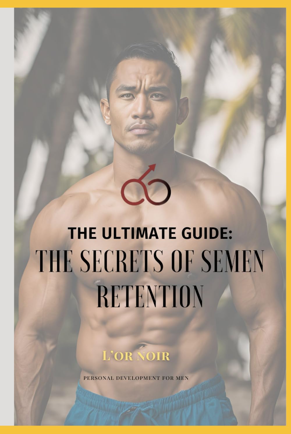 The Secrets of Semen Retention: The ultimate guide: