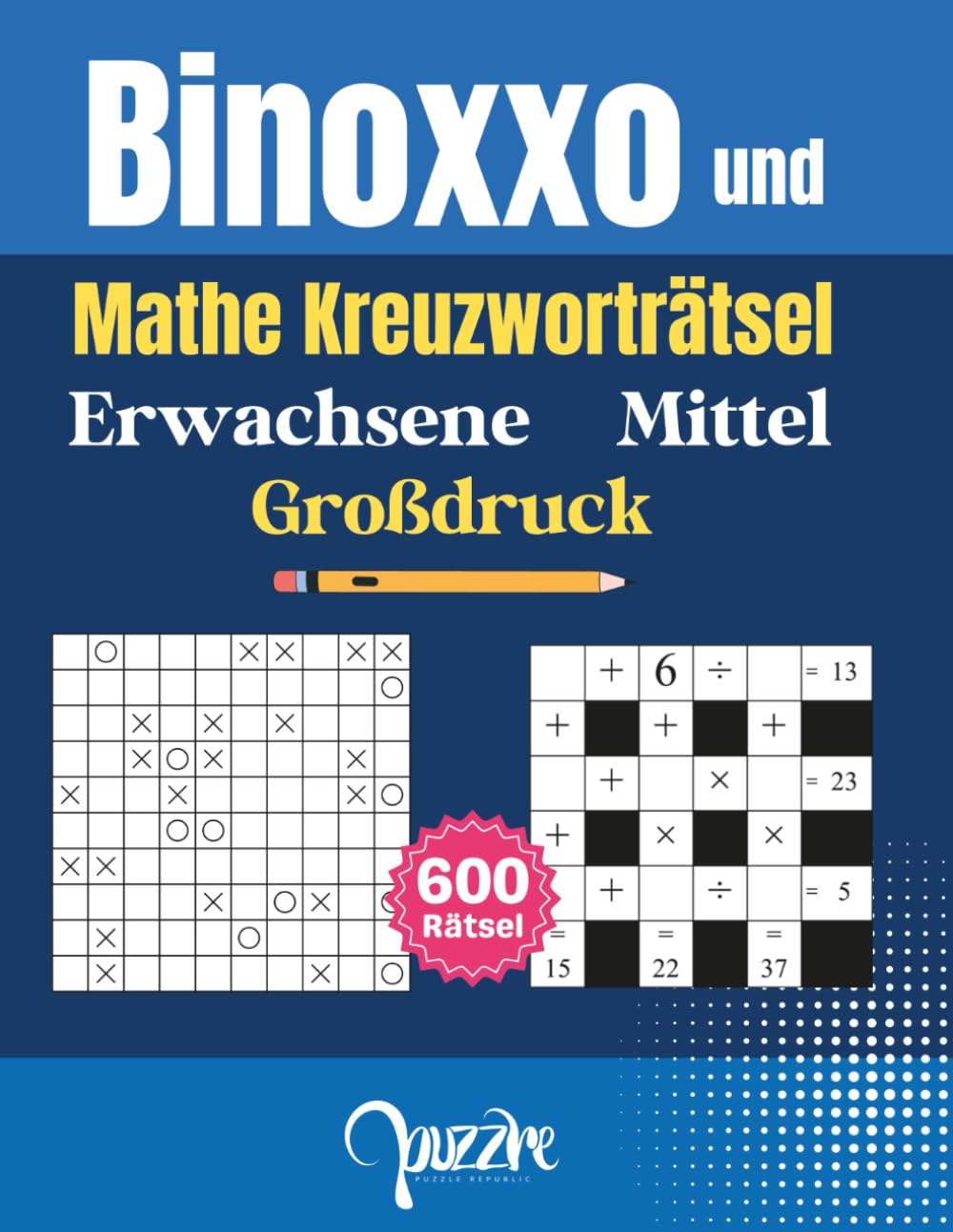 Binoxxo und Mathe kreuzworträtsel Erwachsene Mittel Großdruck: 600 Logikrätsel Buch - Die perfekte Mischung aus Logik und Rechnen für entspanntes Gehirnjogging