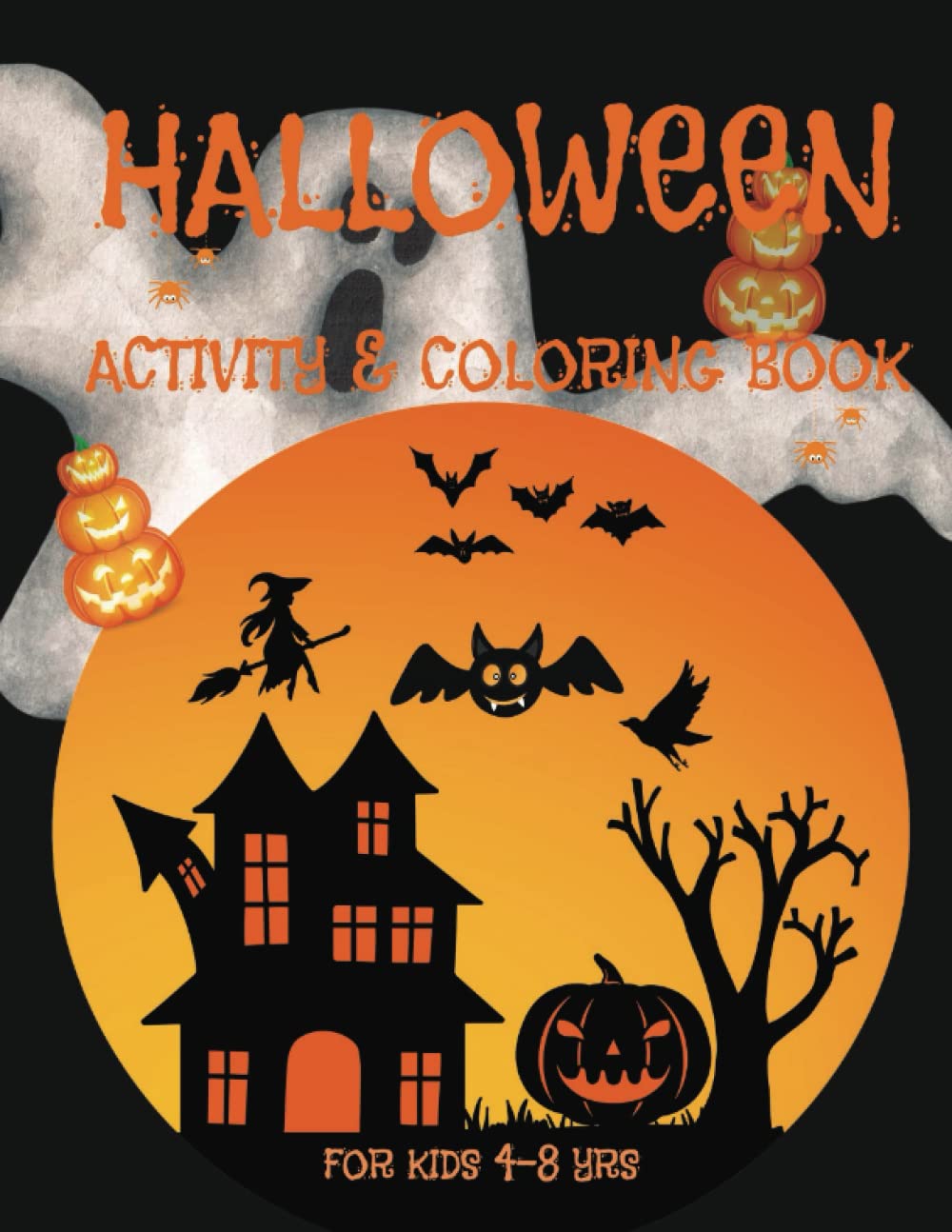 The Ultimate Halloween Activity & Coloring Book for Kids Ages 4-8 yrs: A Fun Halloween Activity and Coloring Book for Boys and Girls. Packed with 106 ... Tac Toe, Spot the Differences and Many More