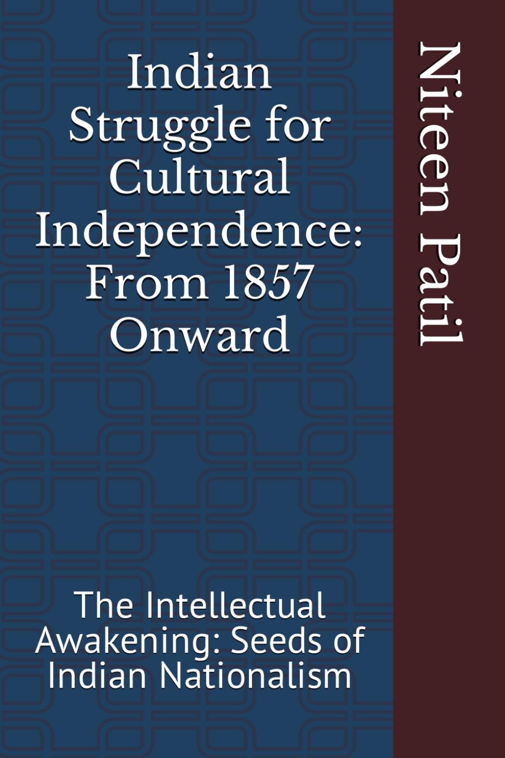 Indian Struggle for Cultural Independence: From 1857 Onward: The Intellectual Awakening: Seeds of Indian Nationalism