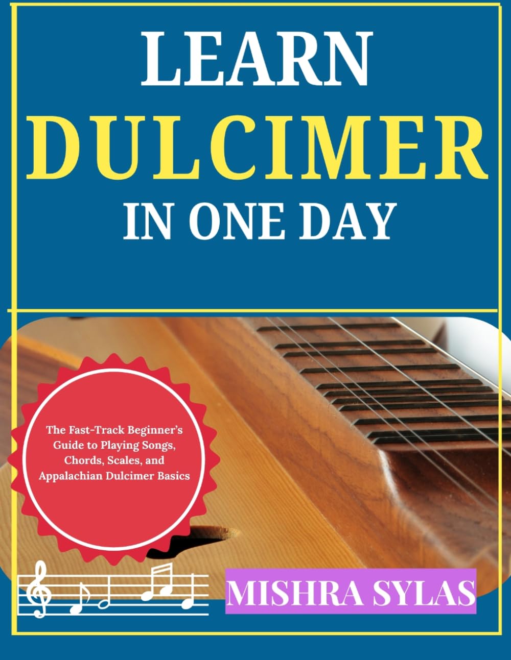 Learn Dulcimer in One Day: The Fast-Track Beginner’s Guide to Playing Songs, Chords, Scales, and Appalachian Dulcimer Basics
