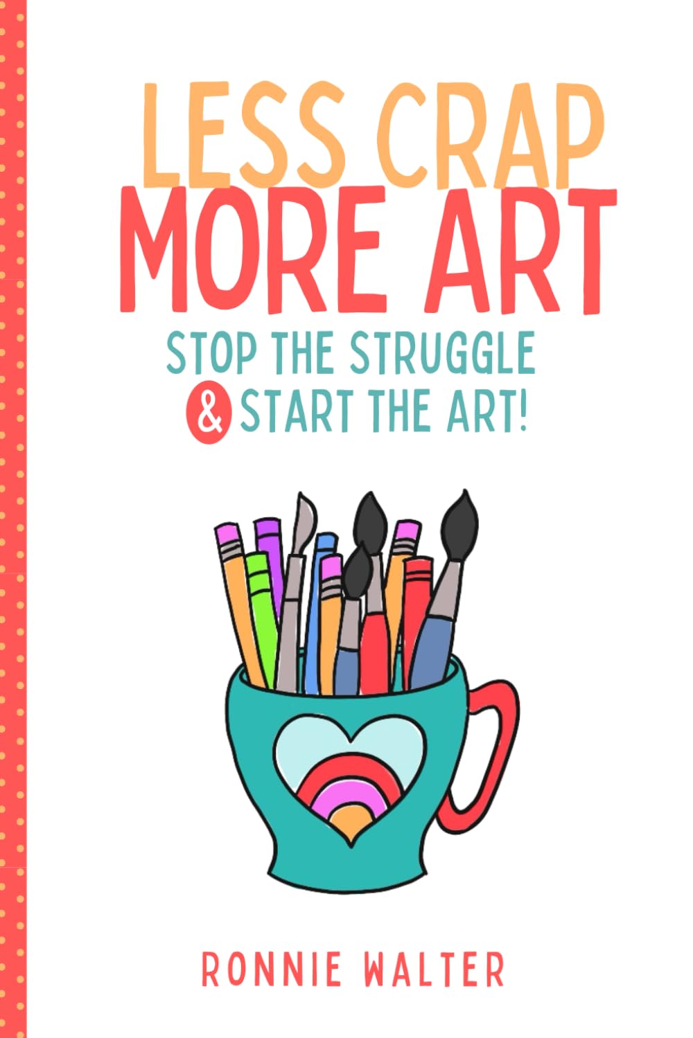 Less Crap More Art: Stop the Struggle and Start the Art!